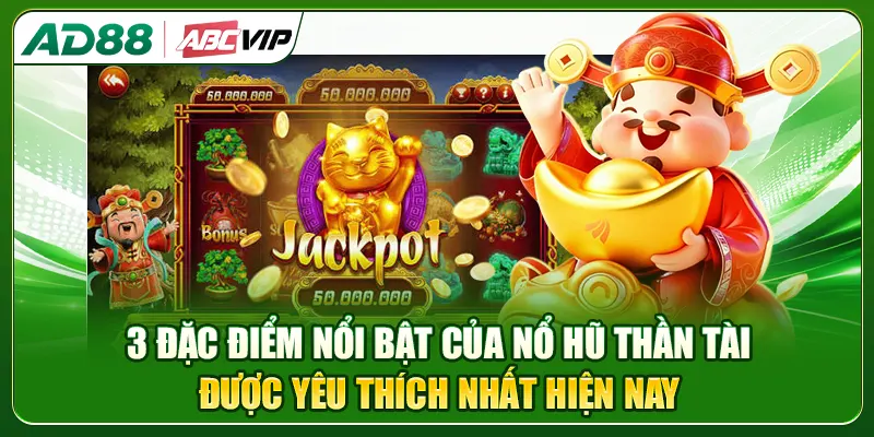3 đặc điểm nổi bật của nổ hũ Thần Tài được yêu thích nhất hiện nay