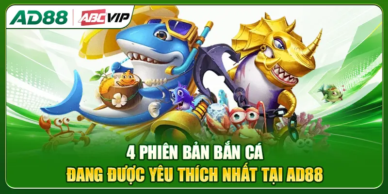 4 phiên bản bắn cá AD88 đang được hội viên yêu thích bậc nhất