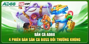 Bắn Cá AD88: 4 Phiên Bản Săn Cá Boss Đổi Thưởng Khủng