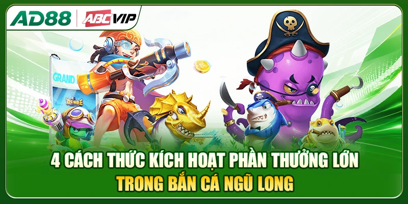 4 cách thức kích hoạt phần thưởng lớn trong bắn cá Ngũ Long
