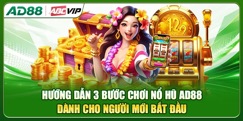 Hướng dẫn 3 bước chơi nổ hũ AD88 dành cho người mới bắt đầu