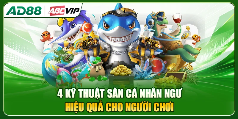 4 kỹ thuật săn cá Nhân Ngư hiệu quả cho người chơi