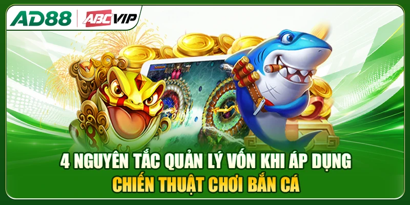 4 nguyên tắc quản lý vốn khi áp dụng chiến thuật chơi bắn cá
