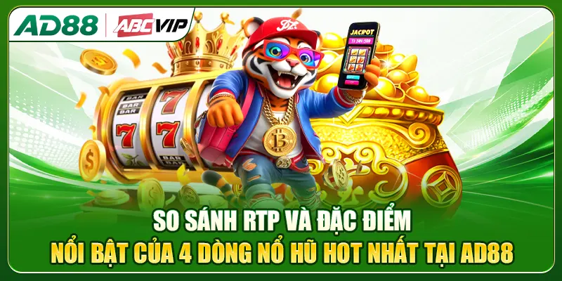 So sánh RTP và đặc điểm nổi bật của 4 dòng nổ hũ hot nhất tại AD88